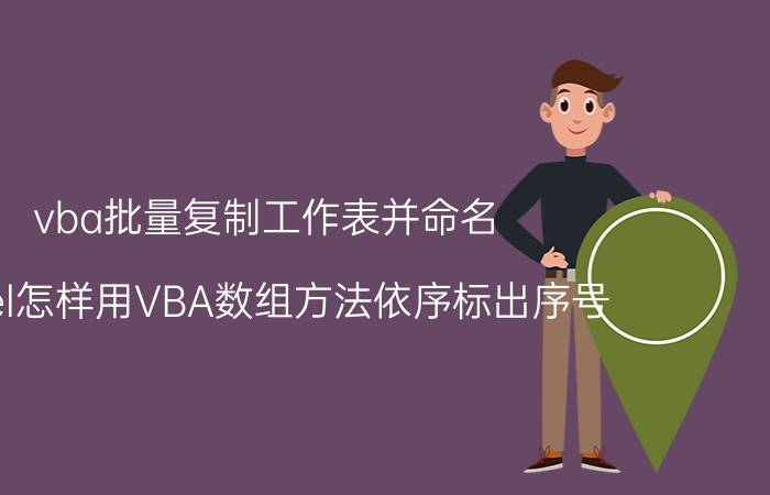 vba批量复制工作表并命名 Excel怎样用VBA数组方法依序标出序号？